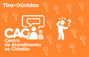 Tira-Dúvidas — CAC: Centro de Atendimento ao Cidadão